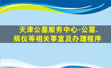天津公墓服务中心-公墓.殡仪等相关事宜及办理程序