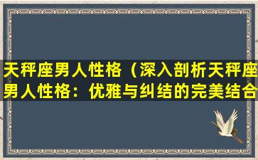 天秤座男人性格（深入剖析天秤座男人性格：优雅与纠结的完美结合）