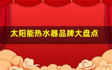 太阳能热水器品牌大盘点