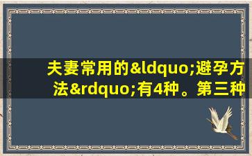 夫妻常用的“避孕方法”有4种。第三种对女性伤害很大，但她们都喜欢第一种。