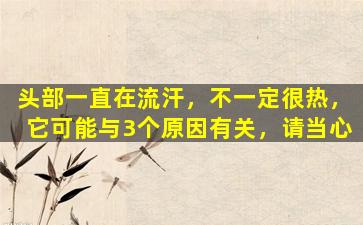 头部一直在流汗，不一定很热，它可能与3个原因有关，请当心
