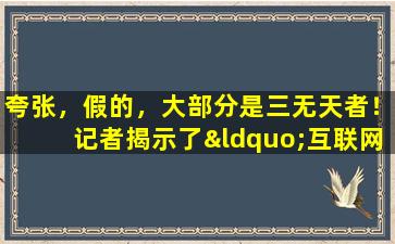 夸张，假的，大部分是三无天者！记者揭示了“互联网名人”产品的常规