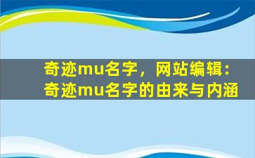 奇迹mu名字，网站编辑：奇迹mu名字的由来与内涵