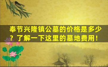 奉节兴隆镇公墓的价格是多少？了解一下这里的墓地费用！