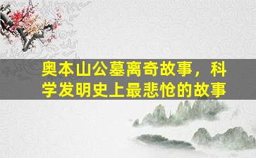 奥本山公墓离奇故事，科学发明史上最悲怆的故事