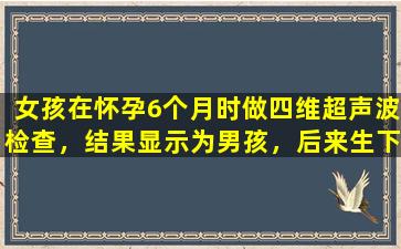 女孩在怀孕6个月时做四维超声波检查，结果显示为男孩，后来生下的却是女孩，这是怎么回事？