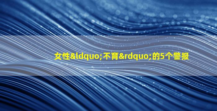 女性“不育”的5个警报