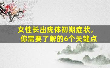 女性长出疣体初期症状，你需要了解的6个关键点