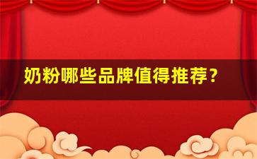 奶粉哪些品牌值得推荐？