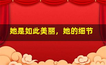 她是如此美丽，她的细节