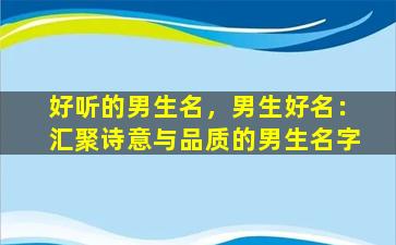 好听的男生名，男生好名：汇聚诗意与品质的男生名字