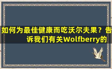 如何为最佳健康而吃沃尔夫果？告诉我们有关Wolfberry的8个功能，建议收集它