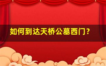 如何到达天桥公墓西门？