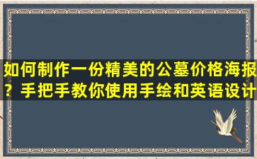 如何制作一份精美的公墓价格海报？手把手教你使用手绘和英语设计模板