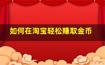 如何在淘宝轻松赚取金币