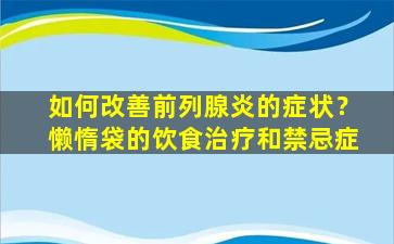 如何改善前列腺炎的症状？懒惰袋的饮食治疗和禁忌症