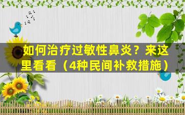 如何治疗过敏性鼻炎？来这里看看（4种民间补救措施）