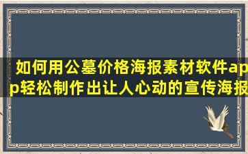 如何用公墓价格海报素材软件app轻松制作出让人心动的宣传海报？
