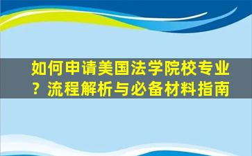 如何申请美国法学院校专业？流程解析与必备材料指南