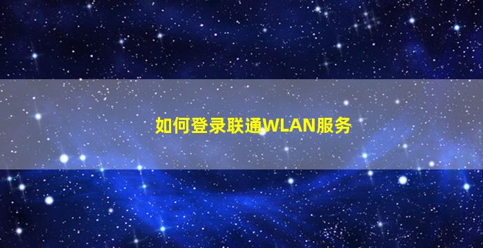 如何登录联通WLAN服务