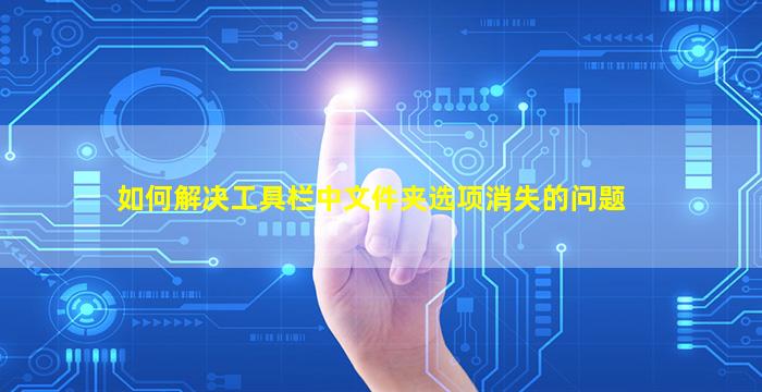 如何解决工具栏中文件夹选项消失的问题