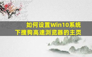 如何设置Win10系统下搜狗高速浏览器的主页