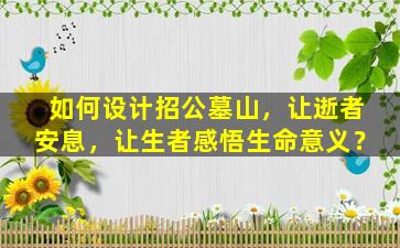 如何设计招公墓山，让逝者安息，让生者感悟生命意义？