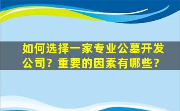 如何选择一家专业公墓开发公司？重要的因素有哪些？