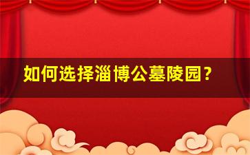 如何选择淄博公墓陵园？
