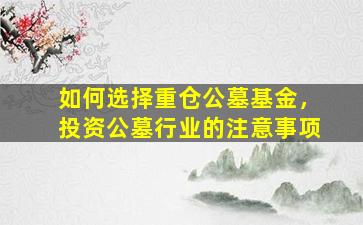 如何选择重仓公墓基金，投资公墓行业的注意事项