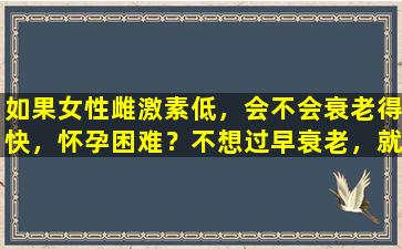 如果女性雌激素低，会不会衰老得快，怀孕困难？不想过早衰老，就从这3点开始吧！