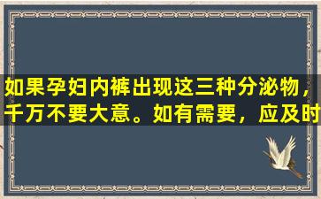 如果孕妇内裤出现这三种分泌物，千万不要大意。如有需要，应及时就医，以免伤害胎儿。