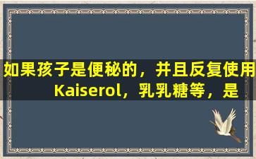 如果孩子是便秘的，并且反复使用Kaiserol，乳乳糖等，是否会产生依赖？