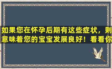 如果您在怀孕后期有这些症状，则意味着您的宝宝发展良好！看看你被击中了多少