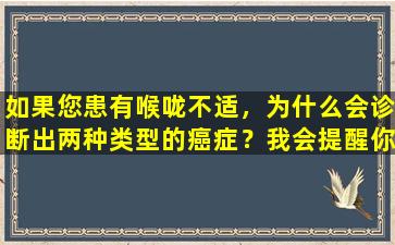 如果您患有喉咙不适，为什么会诊断出两种类型的癌症？我会提醒你我的个人经历，不要忽略小问题