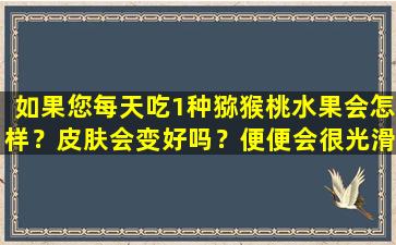 如果您每天吃1种猕猴桃水果会怎样？皮肤会变好吗？便便会很光滑吗？