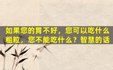 如果您的胃不好，您可以吃什么粗粒，您不能吃什么？智慧的话