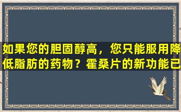 如果您的胆固醇高，您只能服用降低脂肪的药物？霍桑片的新功能已被认可，并保证了血管健康！