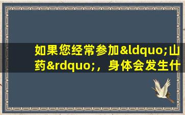 如果您经常参加“山药”，身体会发生什么变化？传统中药：它可能会改善5个问题