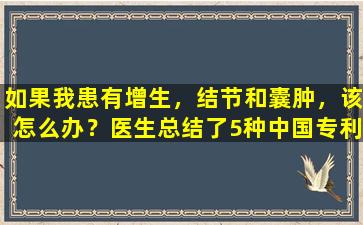 如果我患有增生，结节和囊肿，该怎么办？医生总结了5种中国专利药物，并用肿块扫过整个身体