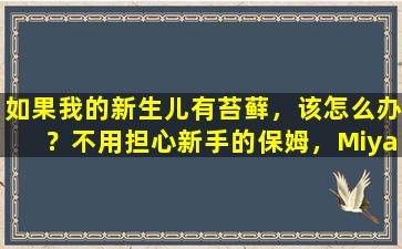 如果我的新生儿有苔藓，该怎么办？不用担心新手的保姆，Miya的4个护理技巧很容易解决