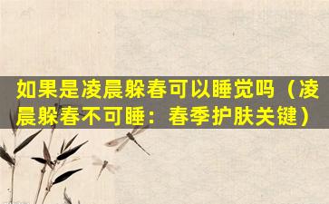 如果是凌晨躲春可以睡觉吗（凌晨躲春不可睡：春季护肤关键）