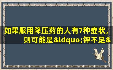 如果服用降压药的人有7种症状，则可能是“钾不足”！尽快补充