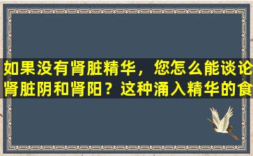 如果没有肾脏精华，您怎么能谈论肾脏阴和肾阳？这种涌入精华的食谱值得一试