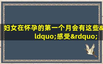 妇女在怀孕的第一个月会有这些“感受”。不要愚蠢，也不知道
