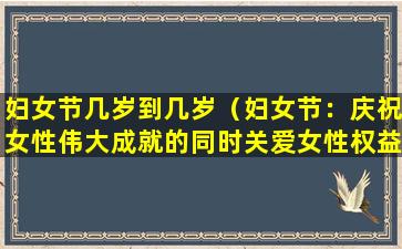 妇女节几岁到几岁（妇女节：庆祝女性伟大成就的同时关爱女性权益）