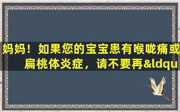 妈妈！如果您的宝宝患有喉咙痛或扁桃体炎症，请不要再“用盐蒸橙子”，请注意副作用……