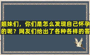 姐妹们，你们是怎么发现自己怀孕的呢？网友们给出了各种各样的答案，在评论区笑死了。