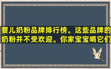 婴儿奶粉品牌排行榜。这些品牌的奶粉并不受欢迎。你家宝宝喝它们吗？