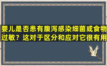 婴儿是否患有腹泻感染细菌或食物过敏？这对于区分和应对它很有用。